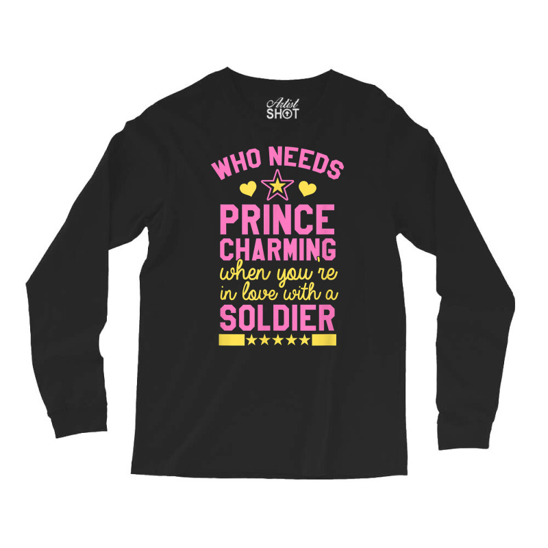 Who Needs Prince Charming When You're In Love With A Soldier Long Sleeve Shirts | Artistshot