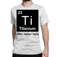 Titanium After Market Parts Sweatshirt Classic T-shirt | Artistshot