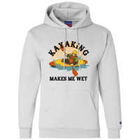 Kayaking Makes Me Wet Champion Hoodie | Artistshot