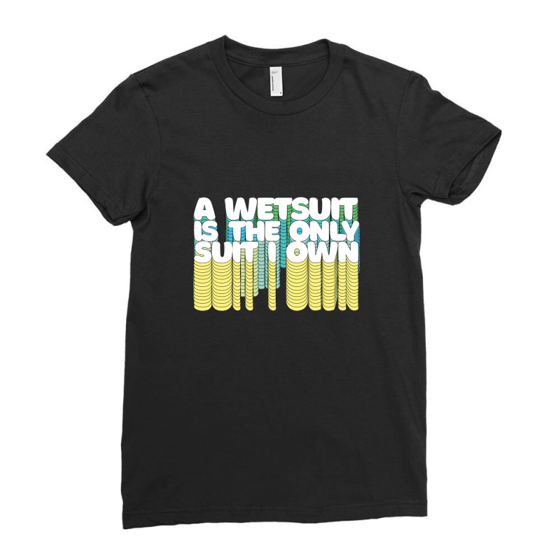 A Wetsuit Is The Only Suit I Own Humorous Scuba Diver Design Ladies Fitted T-Shirt by methadelphi | Artistshot