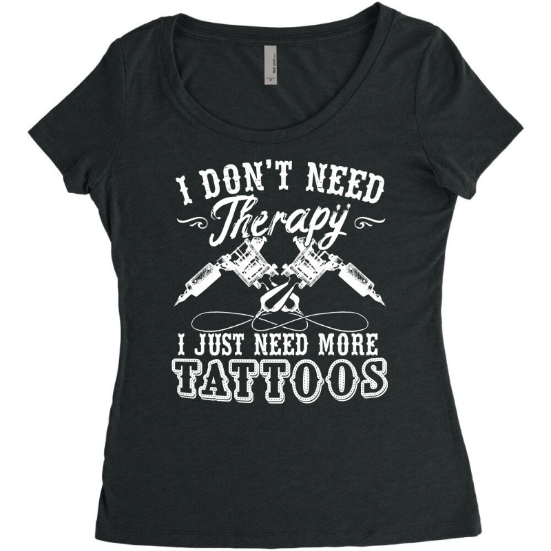 Tattoo Artist I Dont Need Therapy I Just Need More Tattoos70 Women's Triblend Scoop T-shirt by offensejuggler | Artistshot