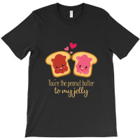 You Are The Peanut Butter To My Jelly T-shirt | Artistshot