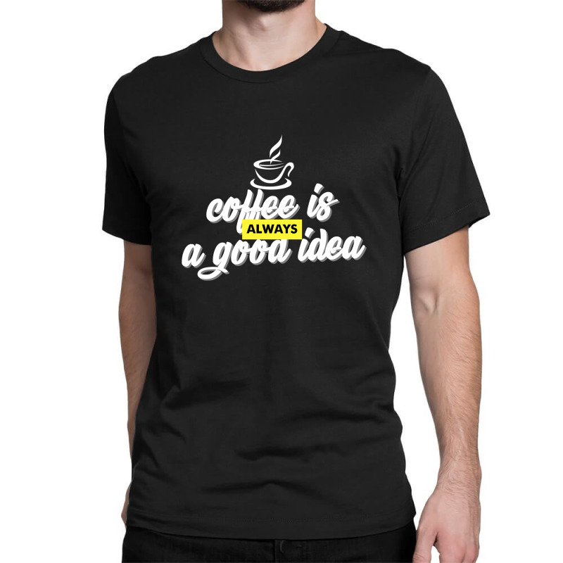 Coffee Is Always A Good Idea Classic T-shirt by zee arunika | Artistshot