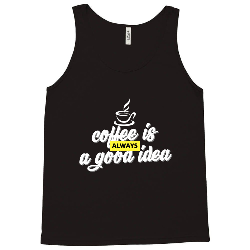 Coffee Is Always A Good Idea Tank Top by zee arunika | Artistshot