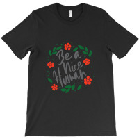 Be A Nice Human T-shirt | Artistshot