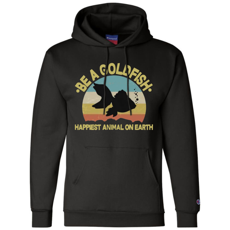 Be A Goldfish Happiest Animal On Earth Champion Hoodie | Artistshot