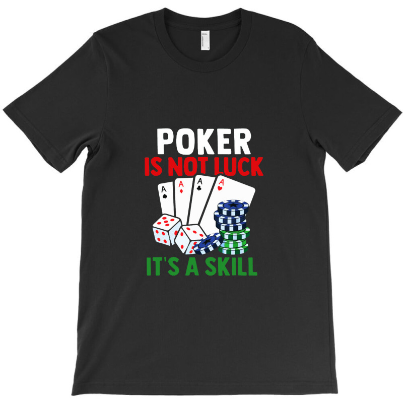 Poker Is Not Luck It Is A Skill T-shirt | Artistshot