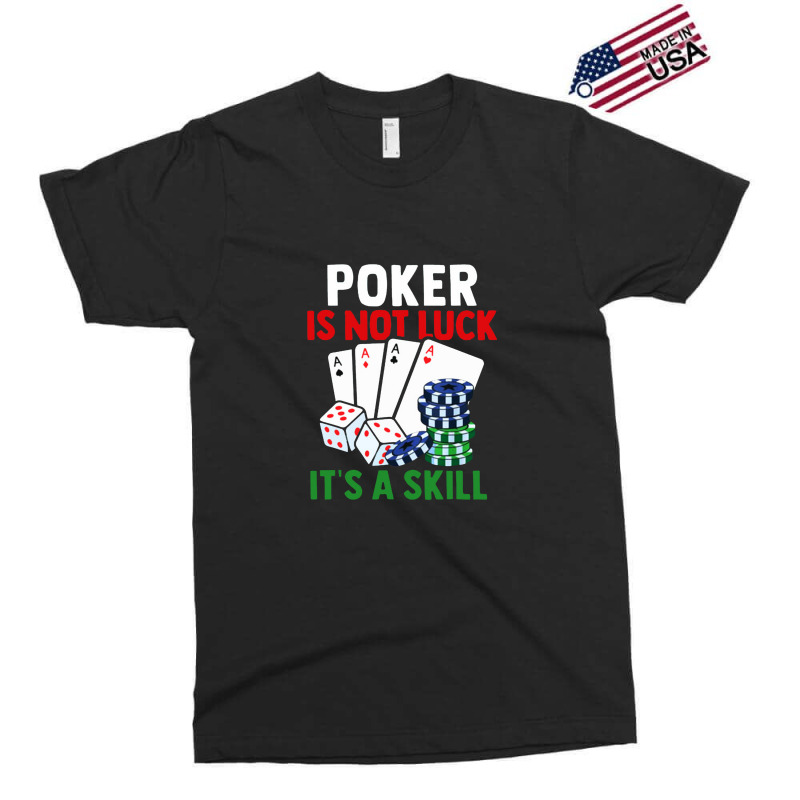 Poker Is Not Luck It Is A Skill Exclusive T-shirt | Artistshot