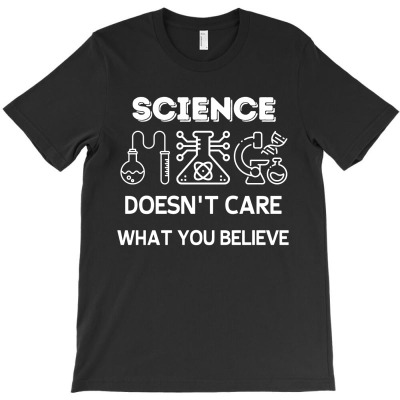 Science Doesn't Care What You Believe Funny Science Teacher T-shirt Designed By Lili Alamin