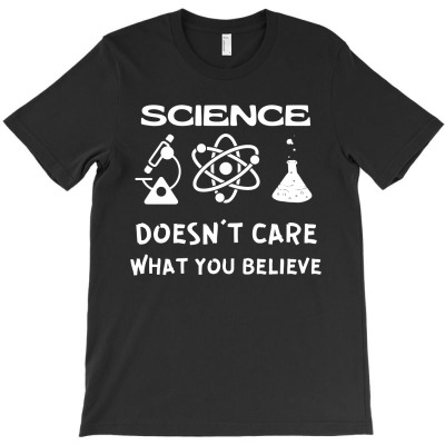 Science Doesn't Care What You Believe Funny Science Teacher2 T-shirt Designed By Lili Alamin