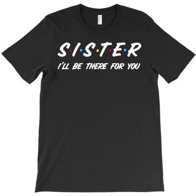 Sister   I'll Be There For You T-shirt Designed By Ismi Mubarokah