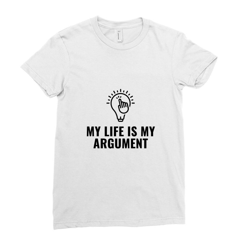 My Life Is My Argument Ladies Fitted T-Shirt by Favorite | Artistshot