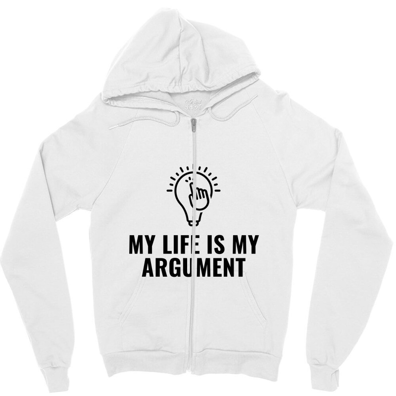 My Life Is My Argument Zipper Hoodie by Favorite | Artistshot