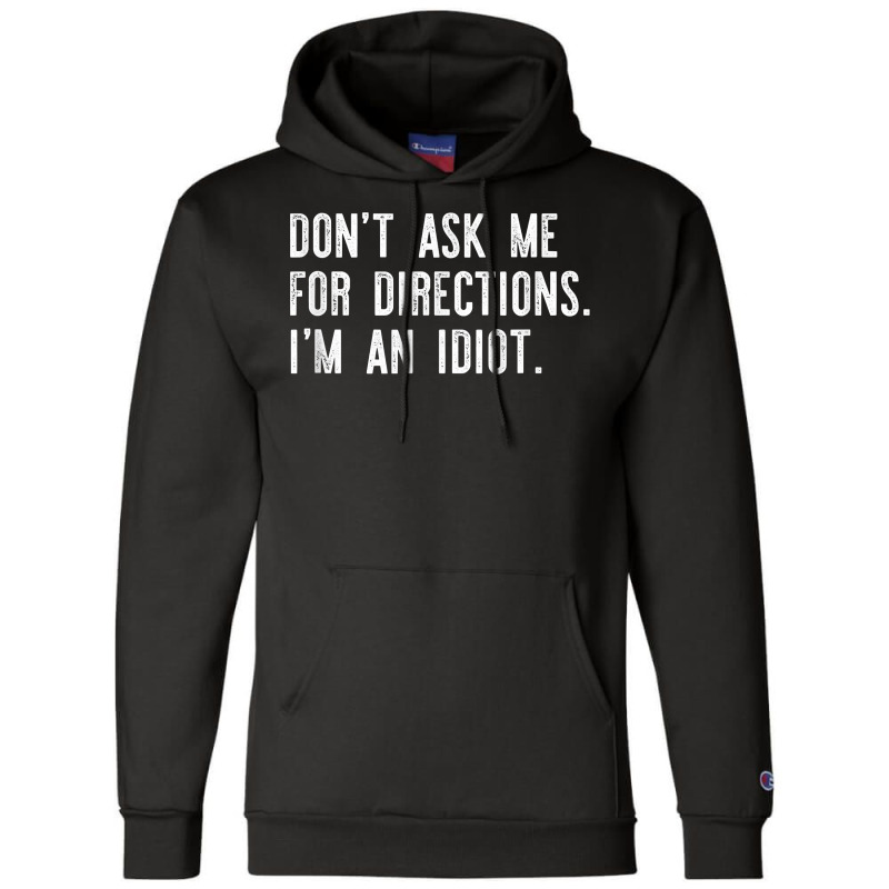 Don't Ask Me For Directions I'm An Idiot Shirt Champion Hoodie | Artistshot