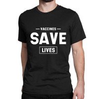 Vaccines Save Lives - Pro Vaccination Gift Classic T-shirt | Artistshot