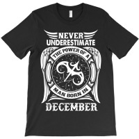 Never Underestimate The Power Of A Man Born In December T-shirt | Artistshot