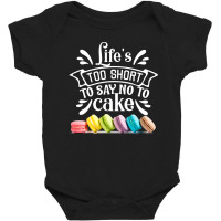 Life Is To Short To Say No To Cake Baby Bodysuit | Artistshot