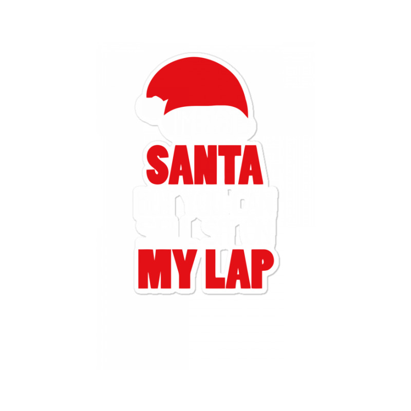 I'm Not Santa Sit On My Lap T Shirt Sticker | Artistshot