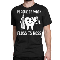 Plaque Is Wack Floss Is Boss Dental Practitioner Dentistry T Shirt Classic T-shirt | Artistshot