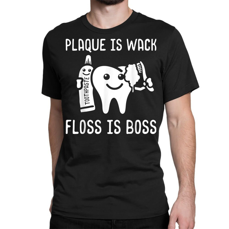 Plaque Is Wack Floss Is Boss Dental Practitioner Dentistry T Shirt Classic T-shirt | Artistshot