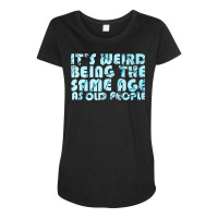 It's Weird Being The Same Age As Old People Quote Cat Premium T Shirt Maternity Scoop Neck T-shirt | Artistshot