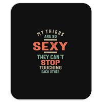 My Thighs Are So Sexy They Can't Stop Mousepad | Artistshot