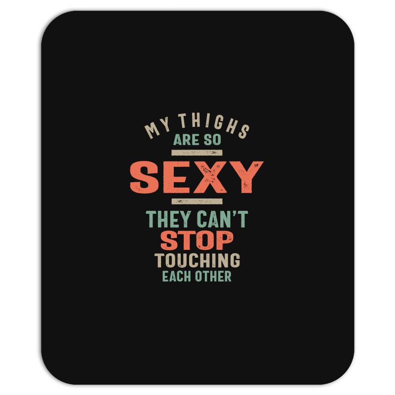 My Thighs Are So Sexy They Can't Stop Mousepad | Artistshot