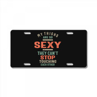 My Thighs Are So Sexy They Can't Stop License Plate | Artistshot