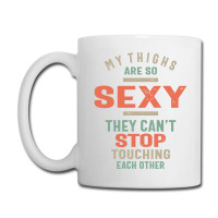 My Thighs Are So Sexy They Can't Stop Coffee Mug | Artistshot