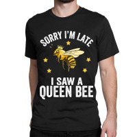 Bee Beekeeper Sorry Im Late I Saw A Queen Bee Cute Boss Lady Crown Alp Classic T-shirt | Artistshot