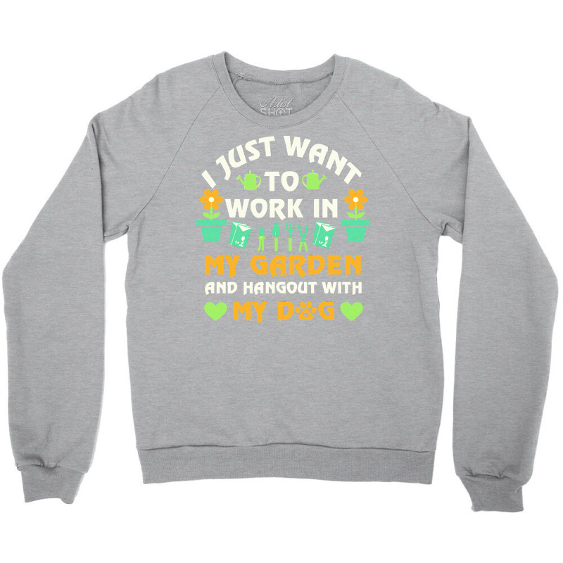 I Just Want To Work In My Garden T  Shirt I Just Want To Work In My Ga Crewneck Sweatshirt by weimannjane924 | Artistshot