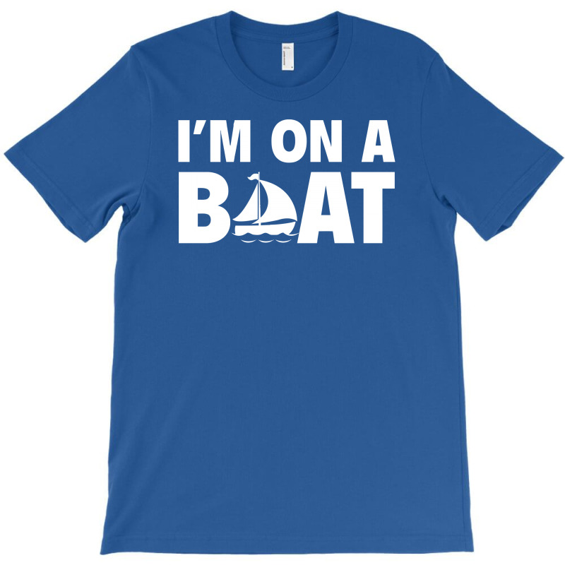 I'm On A Boat T-shirt | Artistshot