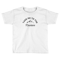 Take Me To The Mountains Toddler T-shirt | Artistshot