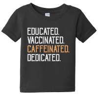 Educated Vaccinated Caffeinated Dedicated Baby Tee | Artistshot