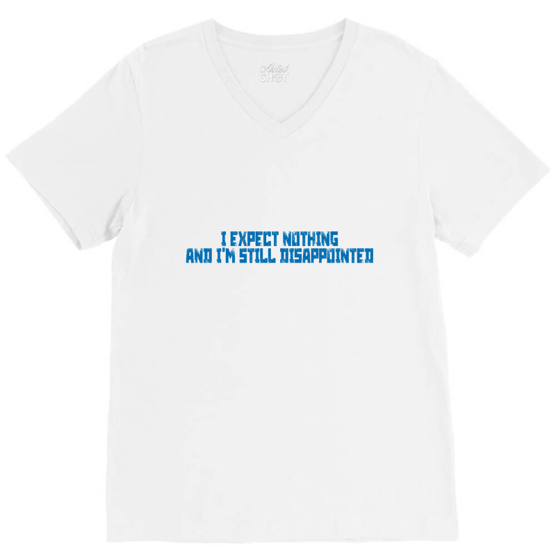 I Expect Nothing And I'm Still Disappointed Simple Plain Text Design B V-neck Tee | Artistshot