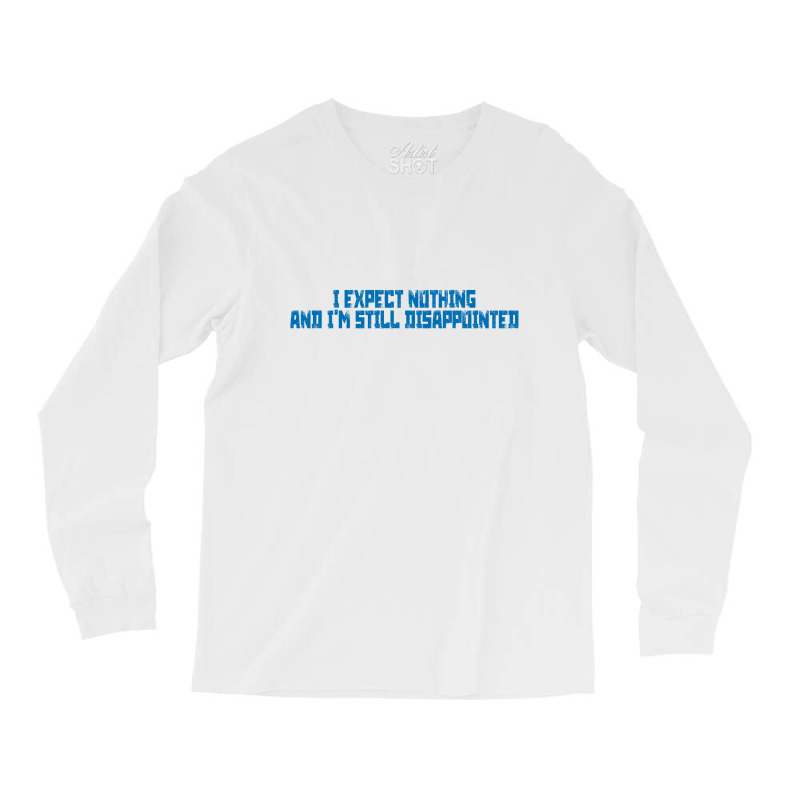 I Expect Nothing And I'm Still Disappointed Simple Plain Text Design B Long Sleeve Shirts | Artistshot