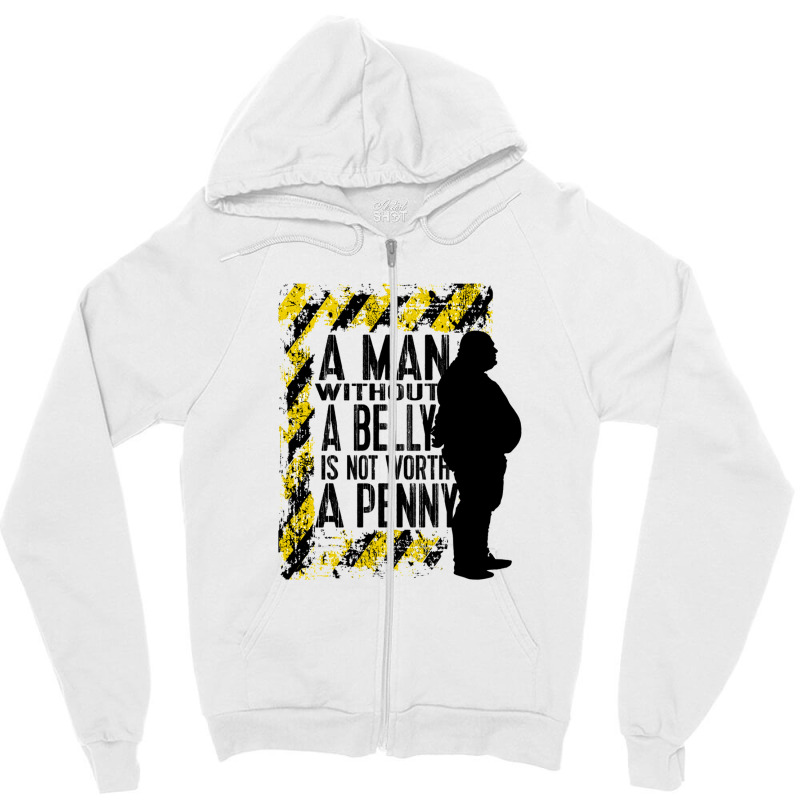 A Man Without A Belly Is Not Worth A Penny Zipper Hoodie | Artistshot