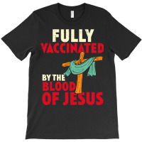 Jesus Christ Christian Jesus Fully Vaccinated By Blood Of Jesus Christ T-shirt | Artistshot