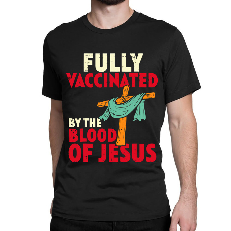 Jesus Christ Christian Jesus Fully Vaccinated By Blood Of Jesus Christ Classic T-shirt | Artistshot