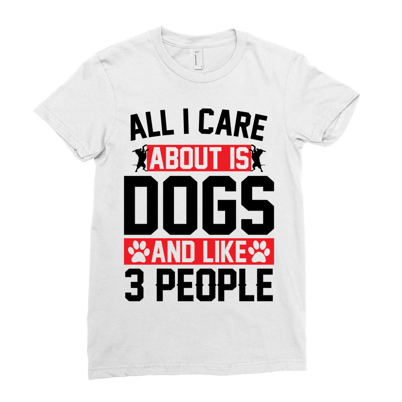 All I Care About Is Dogs And Like 3 People Ladies Fitted T-Shirt by SabriAcar | Artistshot