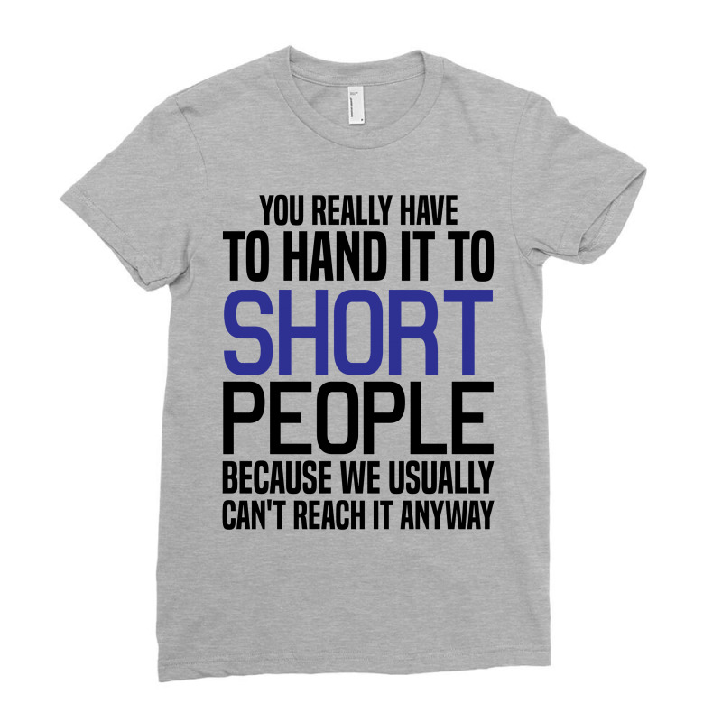 You Really Have To Hand It To Short People Ladies Fitted T-Shirt by SabriAcar | Artistshot