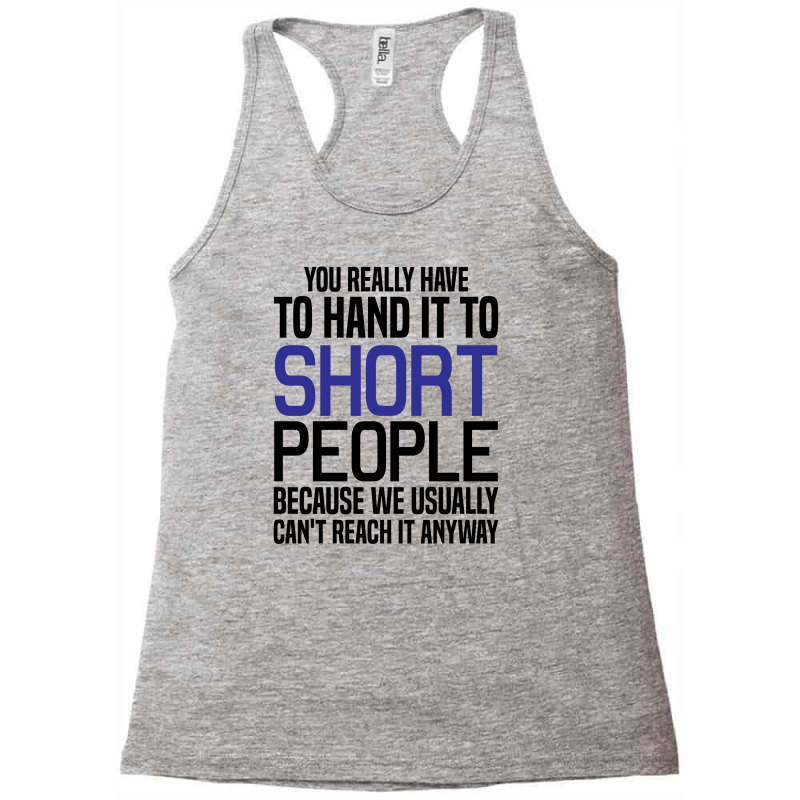 You Really Have To Hand It To Short People Racerback Tank by SabriAcar | Artistshot