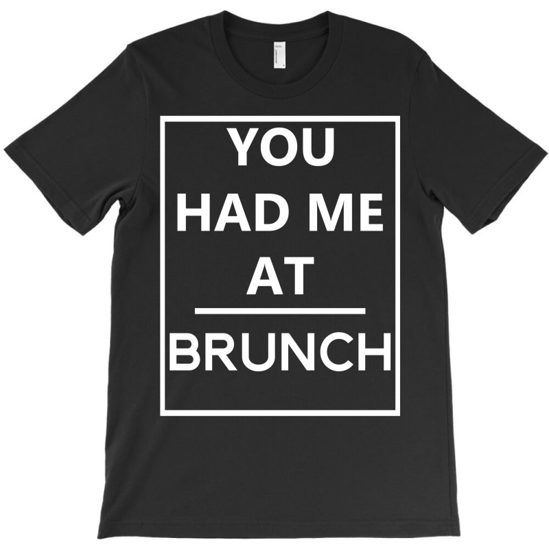 You Had Me At Brunch T-shirt | Artistshot