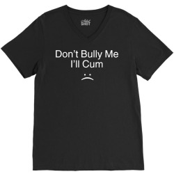 don’t bully me. i’ll cum t shirt V-Neck Tee | Artistshot