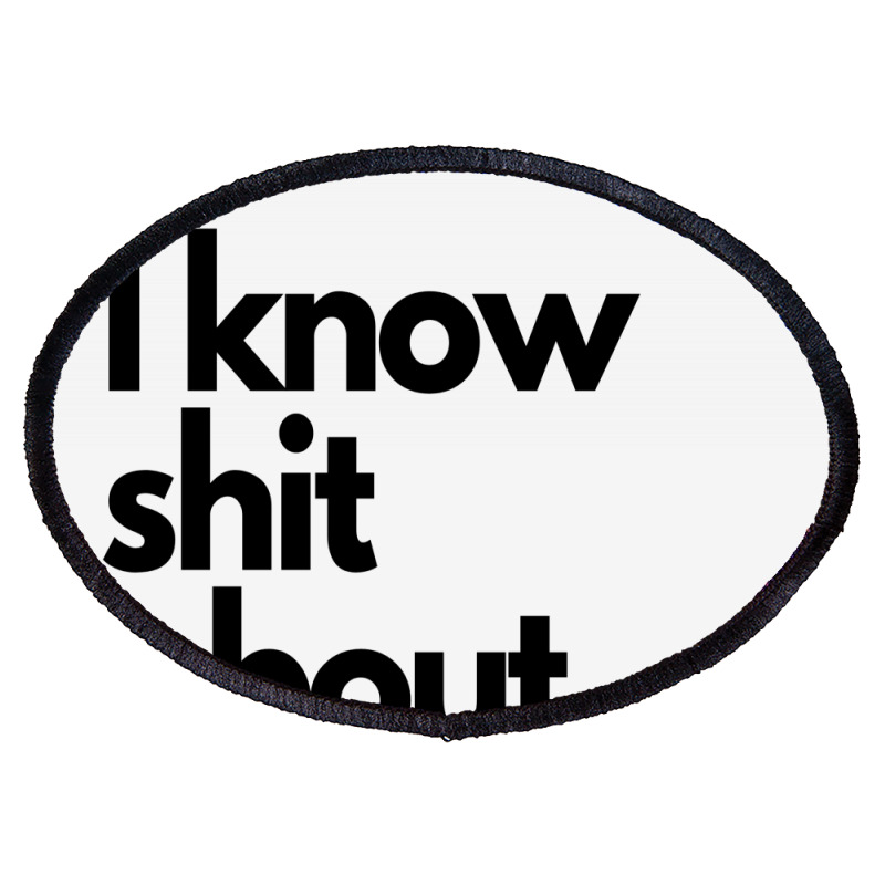 I Know Shit About Stuff Oval Patch | Artistshot