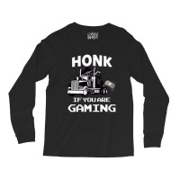 Honk If You Are Gaming Long Sleeve Shirts | Artistshot