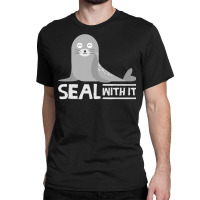 Seal With It Shirt  Cool Sea Lion Lovers T Shirt Gift Classic T-shirt | Artistshot