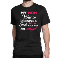 My Mom Was So Brave God Made Her An Angel : Gift For Mom , Mothers Day Classic T-shirt | Artistshot