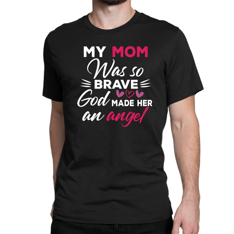 My Mom Was So Brave God Made Her An Angel : Gift For Mom , Mothers Day Classic T-shirt by AwsomeDSN | Artistshot