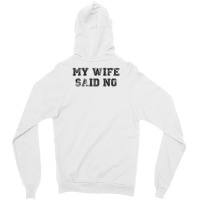 My Wife Said No Zipper Hoodie | Artistshot